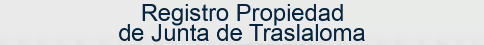 Registro Propiedad de Junta de Traslaloma