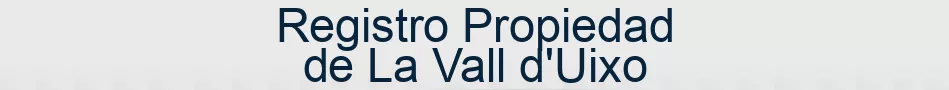 Registro Propiedad de La Vall d'Uixo