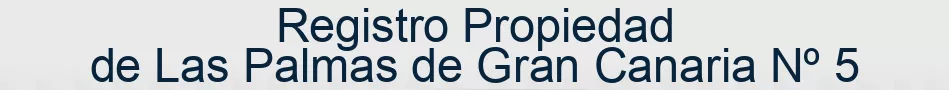 Registro Propiedad de Las Palmas de Gran Canaria Nº 5