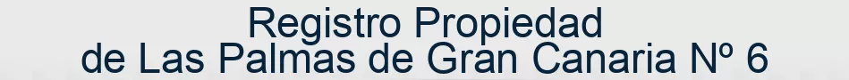 Registro Propiedad de Las Palmas de Gran Canaria Nº 6