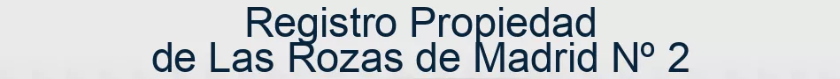 Registro Propiedad de Las Rozas de Madrid Nº 2
