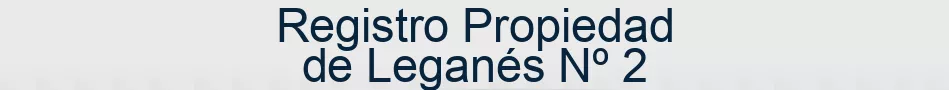 Registro Propiedad de Leganés Nº 2