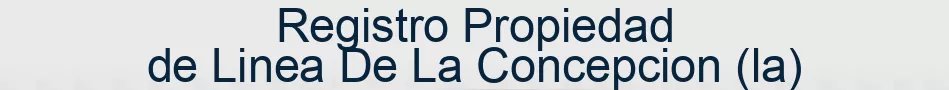 Registro Propiedad de Linea De La Concepcion (la)