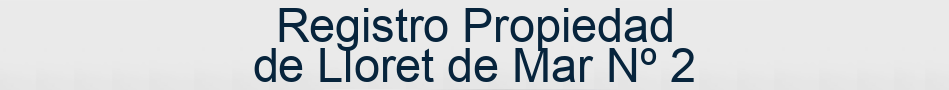 Registro Propiedad de Lloret de Mar Nº 2