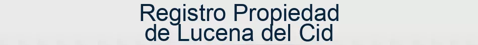 Registro Propiedad de Lucena del Cid