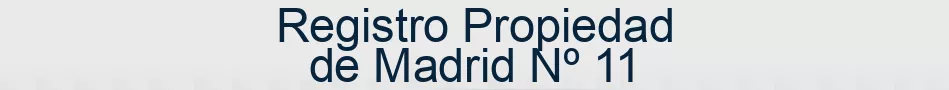 Registro Propiedad de Madrid Nº 11