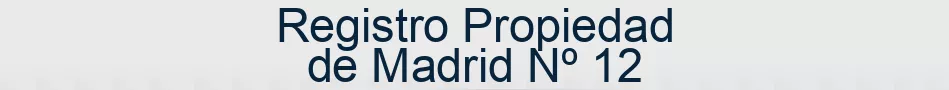 Registro Propiedad de Madrid Nº 12