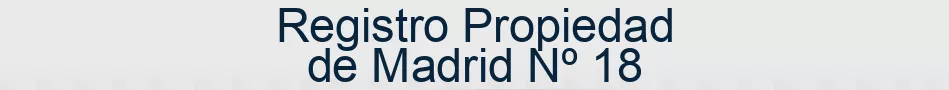 Registro Propiedad de Madrid Nº 18