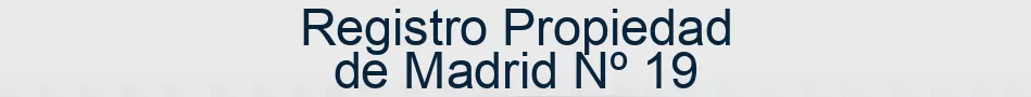 Registro Propiedad de Madrid Nº 19