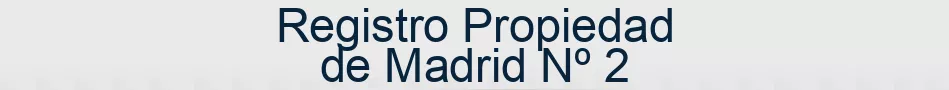 Registro Propiedad de Madrid Nº 2