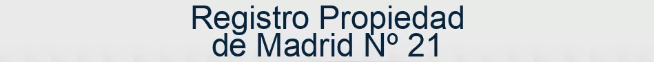 Registro Propiedad de Madrid Nº 21