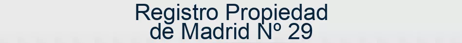 Registro Propiedad de Madrid Nº 29