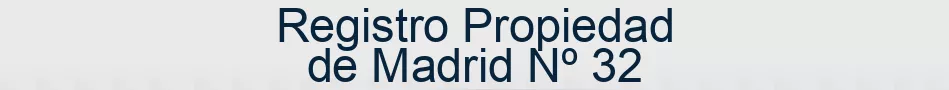 Registro Propiedad de Madrid Nº 32