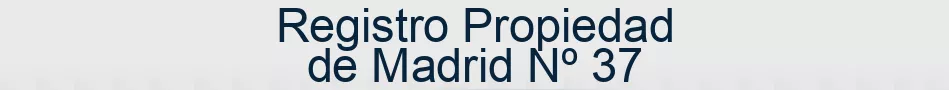 Registro Propiedad de Madrid Nº 37