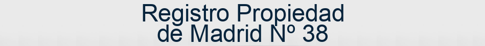 Registro Propiedad de Madrid Nº 38