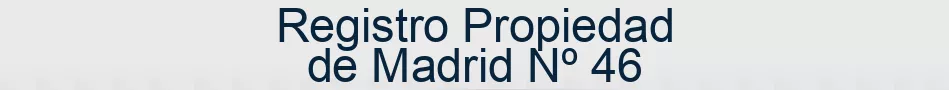 Registro Propiedad de Madrid Nº 46