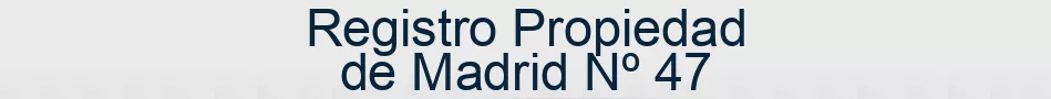Registro Propiedad de Madrid Nº 47