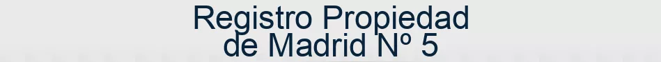 Registro Propiedad de Madrid Nº 5