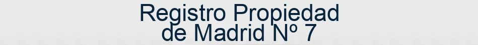 Registro Propiedad de Madrid Nº 7