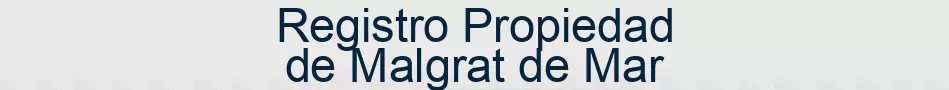 Registro Propiedad de Malgrat de Mar