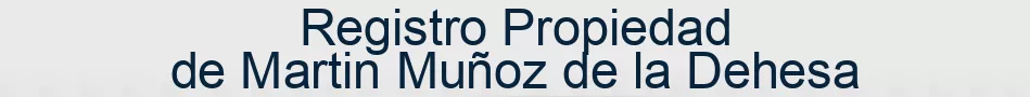 Registro Propiedad de Martin Muñoz de la Dehesa