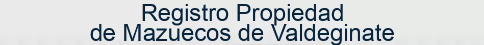 Registro Propiedad de Mazuecos de Valdeginate