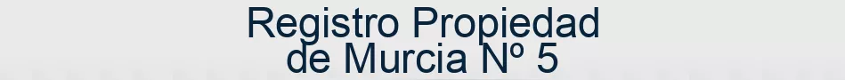 Registro Propiedad de Murcia Nº 5