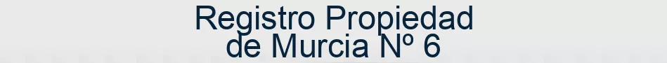 Registro Propiedad de Murcia Nº 6