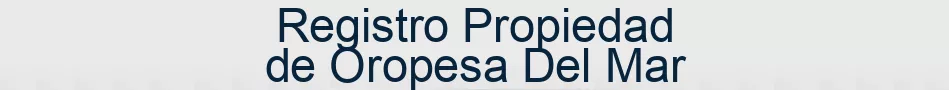 Registro Propiedad de Oropesa Del Mar