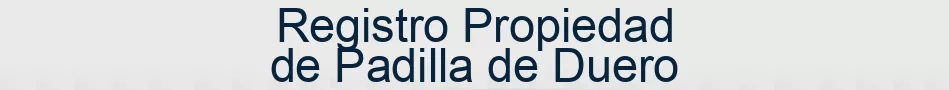 Registro Propiedad de Padilla de Duero