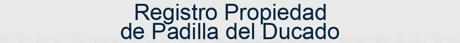 Registro Propiedad de Padilla del Ducado