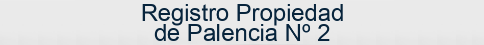 Registro Propiedad de Palencia Nº 2