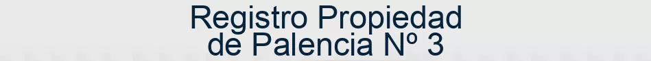 Registro Propiedad de Palencia Nº 3