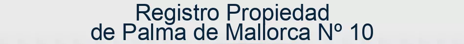 Registro Propiedad de Palma de Mallorca Nº 10