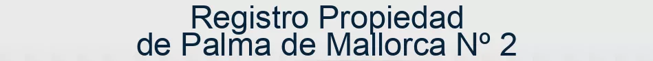 Registro Propiedad de Palma de Mallorca Nº 2