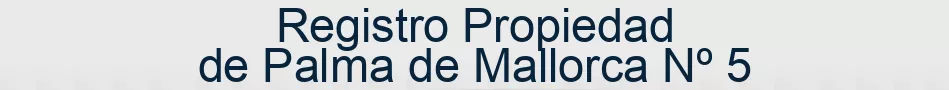 Registro Propiedad de Palma de Mallorca Nº 5