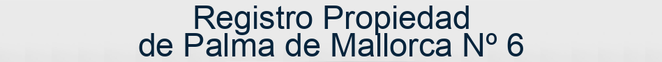 Registro Propiedad de Palma de Mallorca Nº 6