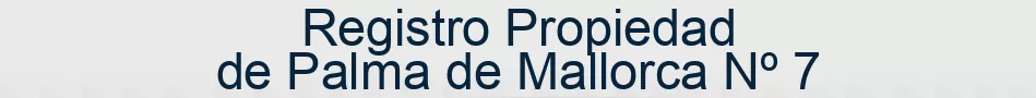 Registro Propiedad de Palma de Mallorca Nº 7