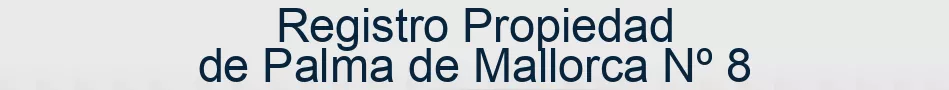 Registro Propiedad de Palma de Mallorca Nº 8