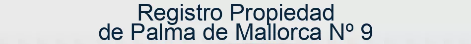 Registro Propiedad de Palma de Mallorca Nº 9