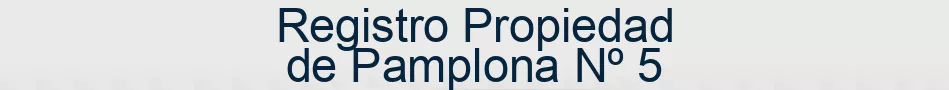Registro Propiedad de Pamplona Nº 5
