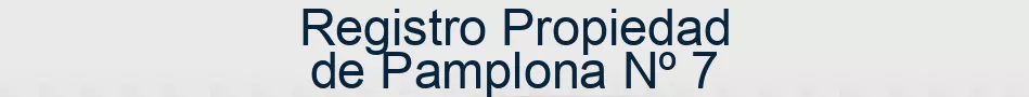 Registro Propiedad de Pamplona Nº 7
