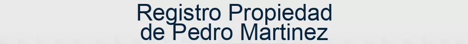 Registro Propiedad de Pedro Martinez