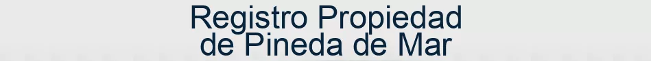 Registro Propiedad de Pineda de Mar