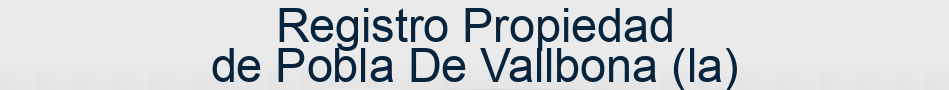 Registro Propiedad de Pobla De Vallbona (la)