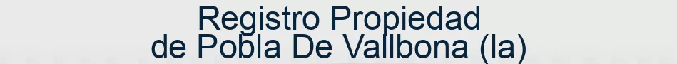 Registro Propiedad de Pobla De Vallbona (la)