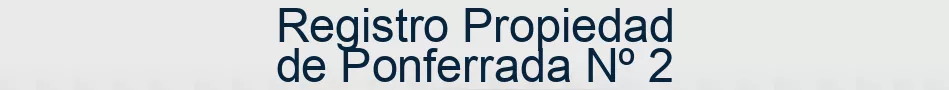 Registro Propiedad de Ponferrada Nº 2
