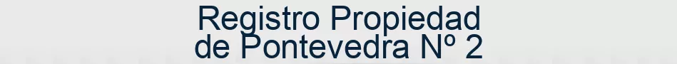 Registro Propiedad de Pontevedra Nº 2