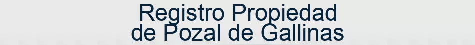 Registro Propiedad de Pozal de Gallinas
