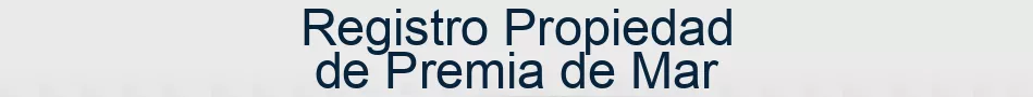 Registro Propiedad de Premia de Mar